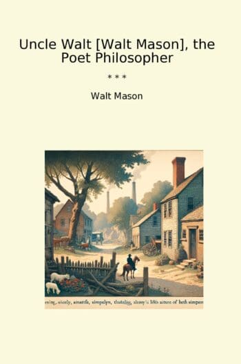 Uncle Walt [Walt Mason], the Poet Philosopher