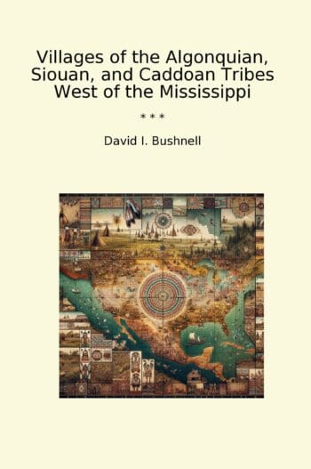 Villages of the Algonquian, Siouan, and Caddoan Tribes West of the Mississippi