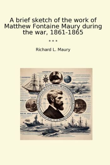 A brief sketch of the work of Matthew Fontaine Maury during the war, 1861-1865