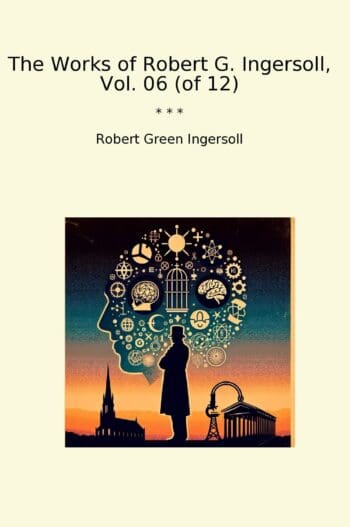 The Works of Robert G. Ingersoll, Vol. 06 (of 12)