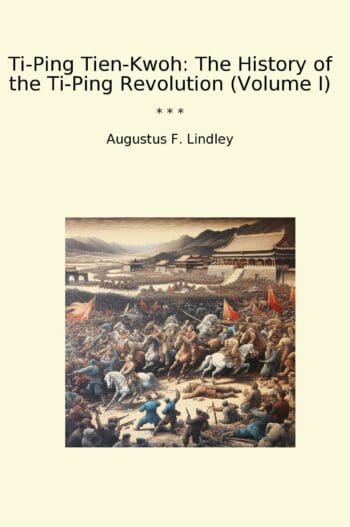 Ti-Ping Tien-Kwoh: The History of the Ti-Ping Revolution (Volume I)