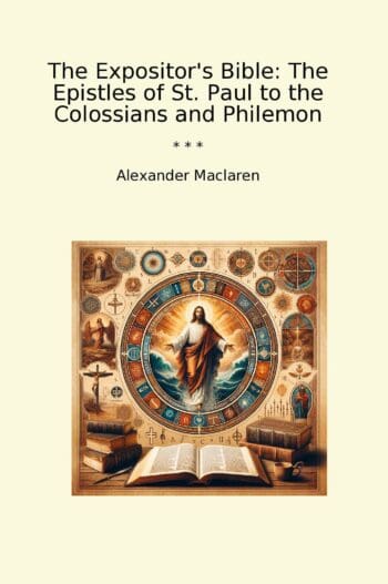 The Expositor's Bible: The Epistles of St. Paul to the Colossians and Philemon