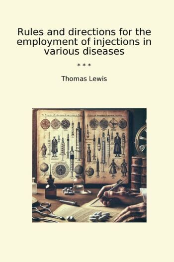 Rules and directions for the employment of injections in various diseases