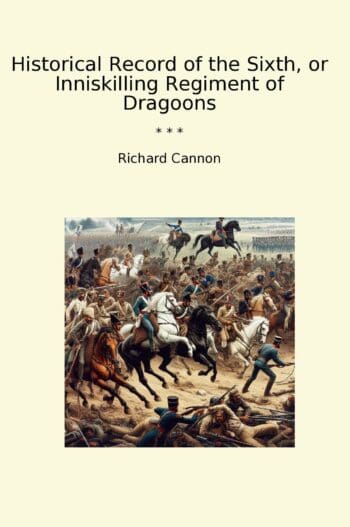 Historical Record of the Sixth, or Inniskilling Regiment of Dragoons