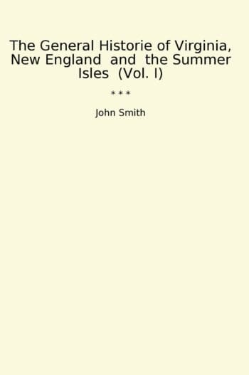 The General Historie of Virginia, New England and the Summer Isles (Vol. I)