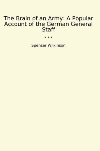 The Brain of an Army: A Popular Account of the German General Staff