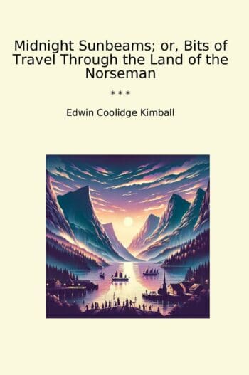 Midnight Sunbeams; or, Bits of Travel Through the Land of the Norseman