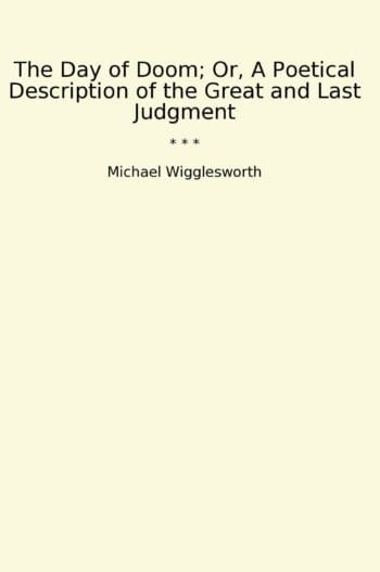 The Day of Doom; Or, A Poetical Description of the Great and Last Judgment
