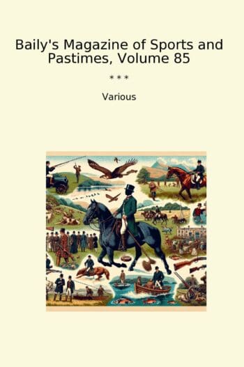 Baily's Magazine of Sports and Pastimes, Volume 85