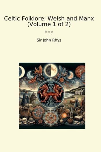 Celtic Folklore: Welsh and Manx (Volume 1 of 2)