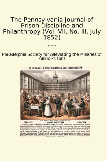 The Pennsylvania Journal of Prison Discipline and Philanthropy (Vol. VII, No. III, July 1852)
