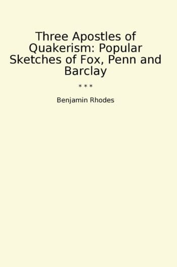 Three Apostles of Quakerism: Popular Sketches of Fox, Penn and Barclay