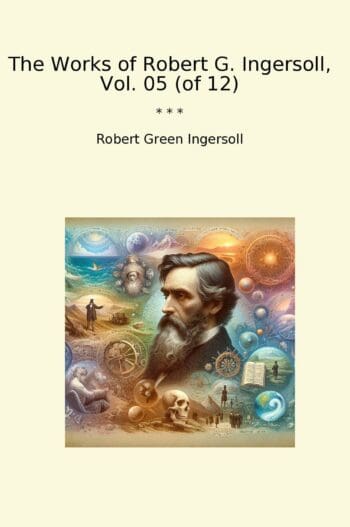 The Works of Robert G. Ingersoll, Vol. 05 (of 12)
