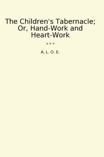 The Children's Tabernacle; Or, Hand-Work and Heart-Work