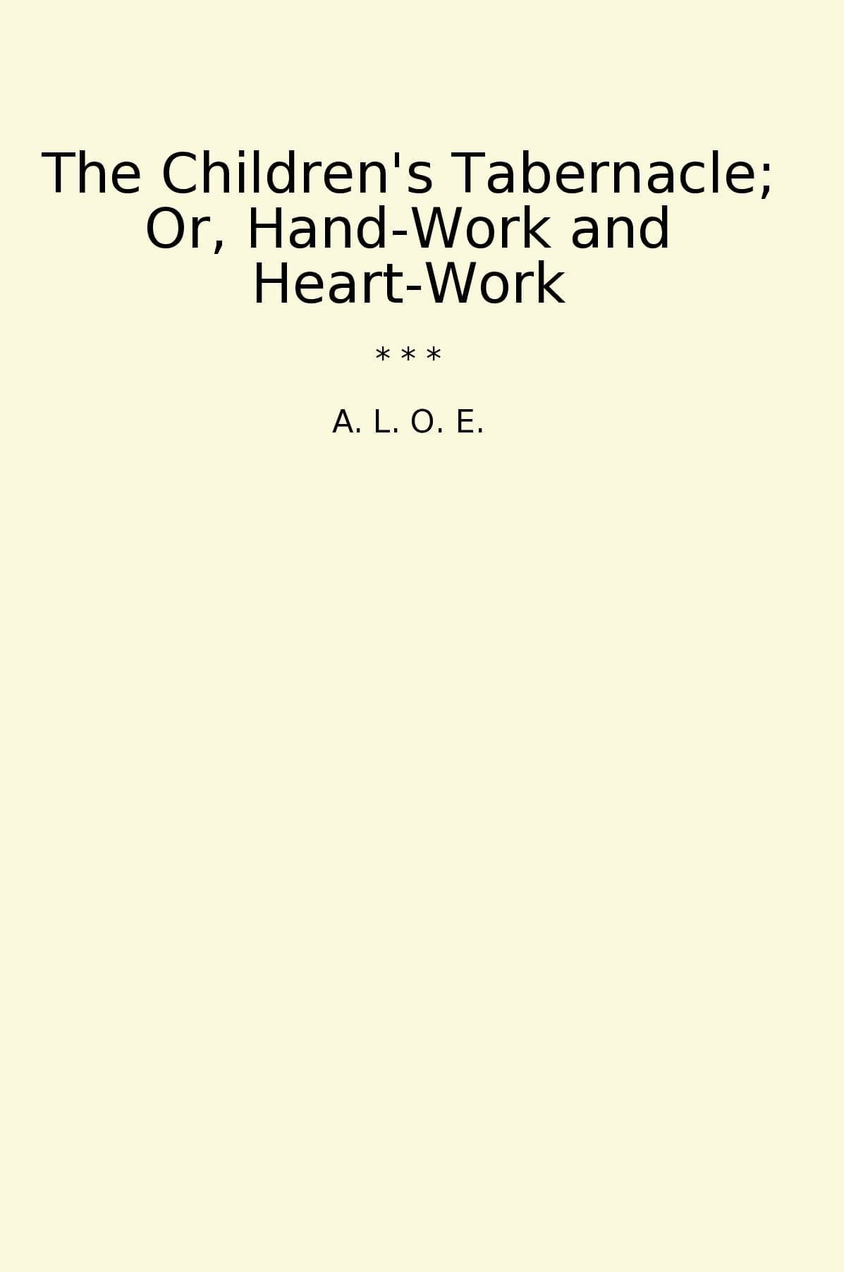 The Children's Tabernacle; Or, Hand-Work and Heart-Work