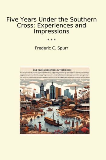 Five Years Under the Southern Cross: Experiences and Impressions