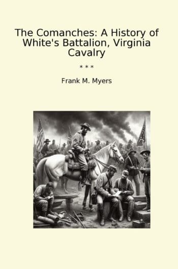 The Comanches: A History of White's Battalion, Virginia Cavalry