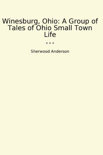 Winesburg, Ohio: A Group of Tales of Ohio Small Town Life