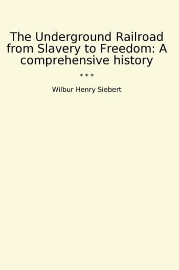 The Underground Railroad from Slavery to Freedom: A comprehensive history