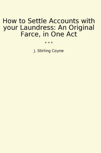 How to Settle Accounts with your Laundress: An Original Farce, in One Act