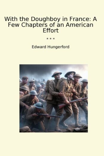 With the Doughboy in France: A Few Chapters of an American Effort