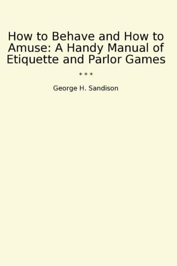 How to Behave and How to Amuse: A Handy Manual of Etiquette and Parlor Games