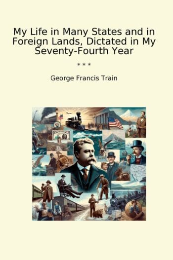 My Life in Many States and in Foreign Lands, Dictated in My Seventy-Fourth Year