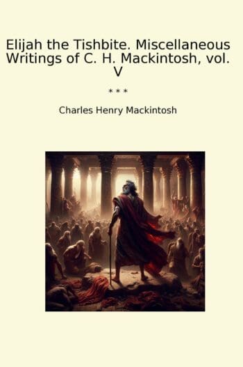 Elijah the Tishbite. Miscellaneous Writings of C. H. Mackintosh, vol. V