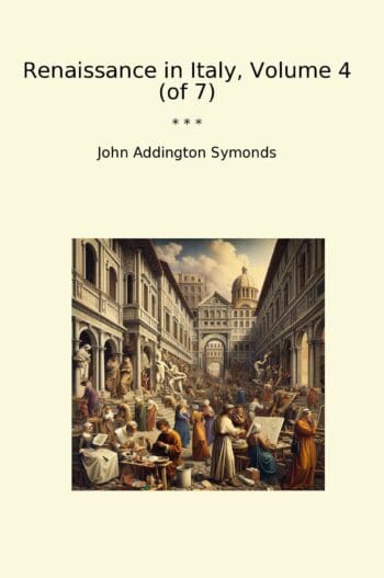 Renaissance in Italy, Volume 4 (of 7)