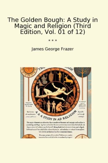 The Golden Bough: A Study in Magic and Religion (Third Edition, Vol. 01 of 12)