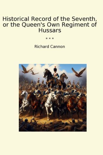 Historical Record of the Seventh, or the Queen's Own Regiment of Hussars