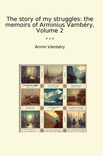 The story of my struggles: the memoirs of Arminius Vambéry, Volume 2