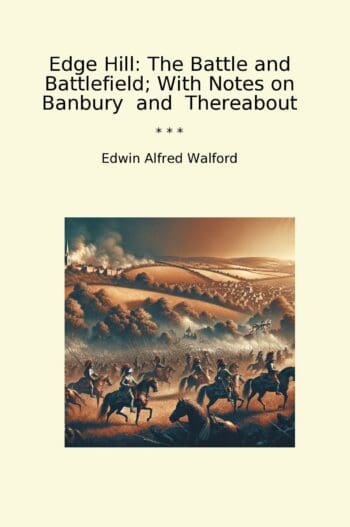 Edge Hill: The Battle and Battlefield; With Notes on Banbury and Thereabout