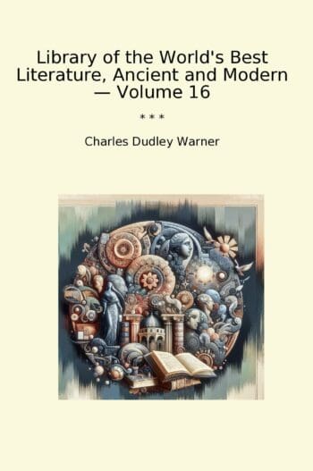Library of the World's Best Literature, Ancient and Modern — Volume 16