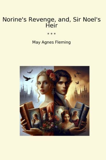 Norine's Revenge, and, Sir Noel's Heir