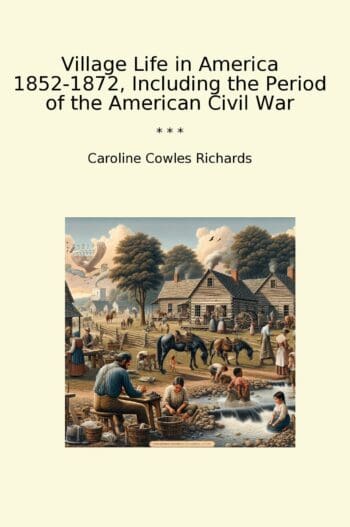 Village Life in America 1852-1872, Including the Period of the American Civil War