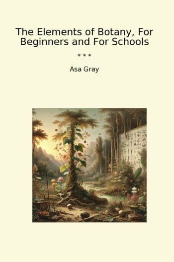 The Elements of Botany, For Beginners and For Schools