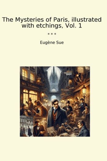 The Mysteries of Paris, illustrated with etchings, Vol. 1