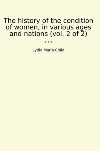 The history of the condition of women, in various ages and nations (vol. 2 of 2)