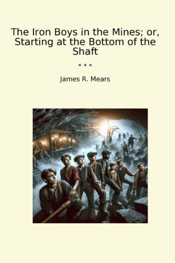 The Iron Boys in the Mines; or, Starting at the Bottom of the Shaft