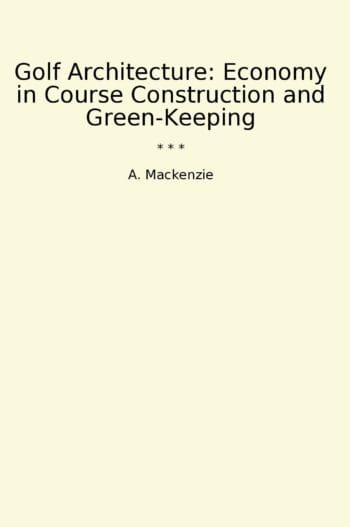 Golf Architecture: Economy in Course Construction and Green-Keeping