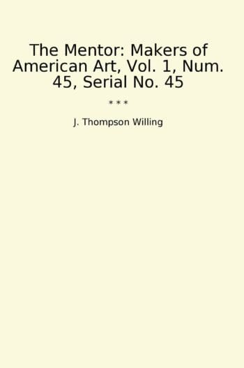 The Mentor: Makers of American Art, Vol. 1, Num. 45, Serial No. 45