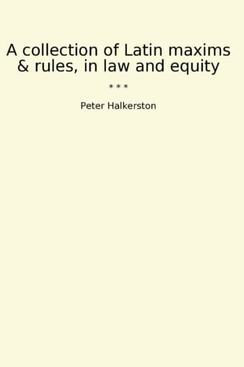 A collection of Latin maxims & rules, in law and equity