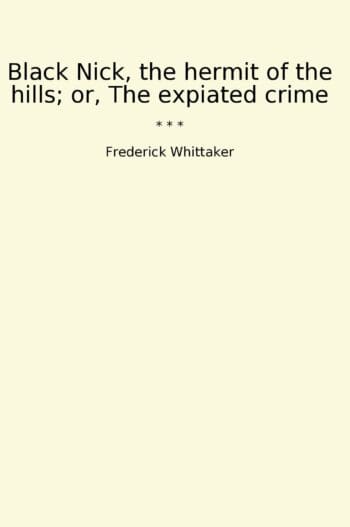 Black Nick, the hermit of the hills; or, The expiated crime