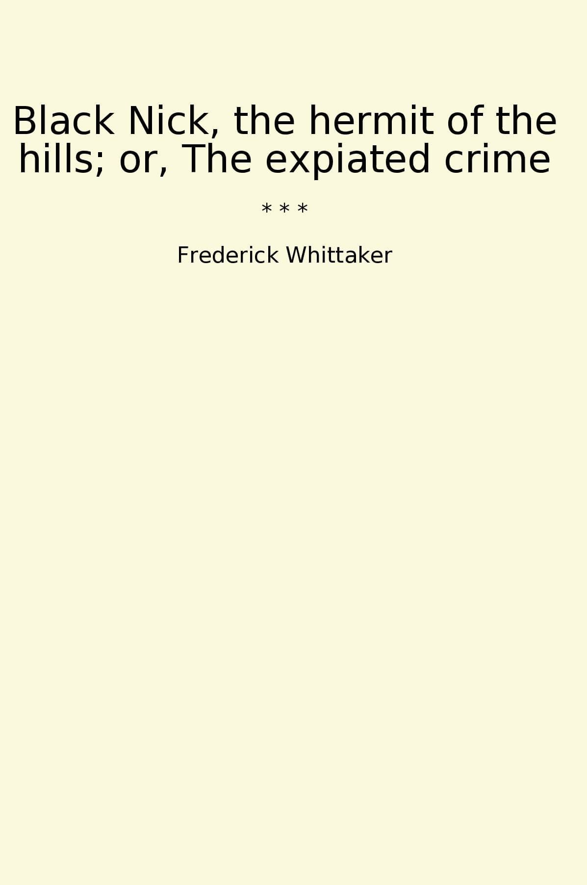 Black Nick, the hermit of the hills; or, The expiated crime