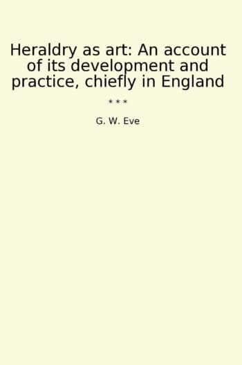 Heraldry as art: An account of its development and practice, chiefly in England