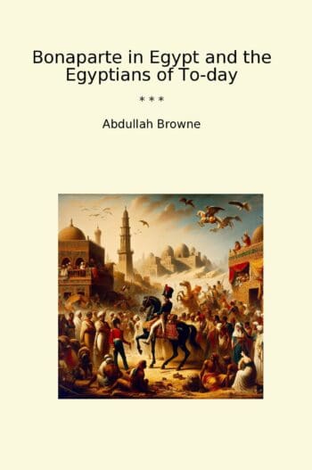 Bonaparte in Egypt and the Egyptians of To-day
