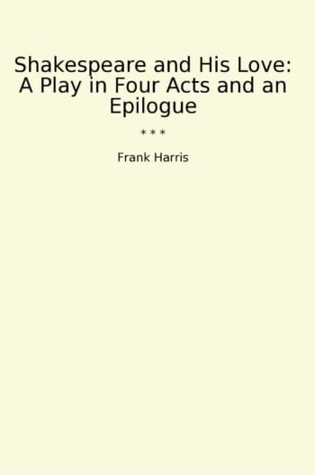 Shakespeare and His Love: A Play in Four Acts and an Epilogue