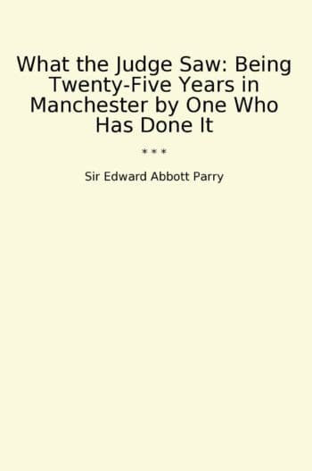 What the Judge Saw: Being Twenty-Five Years in Manchester by One Who Has Done It