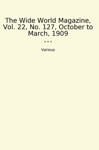 The Wide World Magazine, Vol. 22, No. 127, October to March, 1909